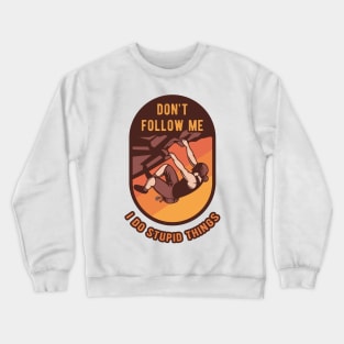 Don't Follow Me I Do Stupid Things - Climbing Hiking Gift Crewneck Sweatshirt